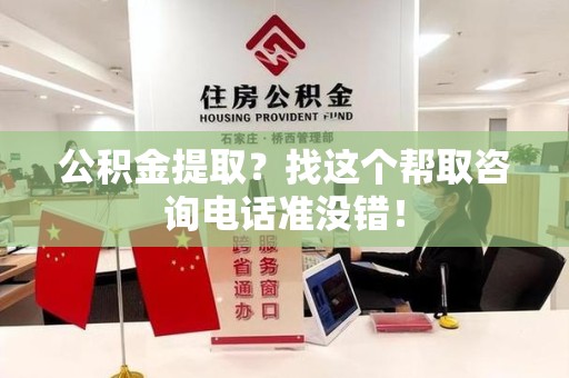 福鼎公积金提取？找这个帮取咨询电话准没错！