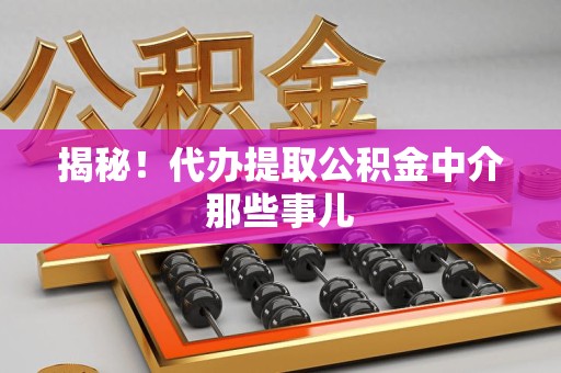 福鼎揭秘！代办提取公积金中介那些事儿